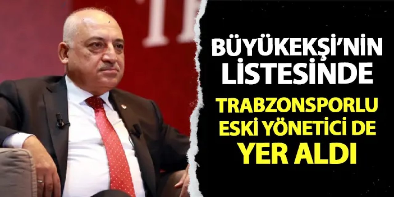 Mehmet Büyükeşi'nin listesinde Trabzonsporlu eski yönetici de yer aldı