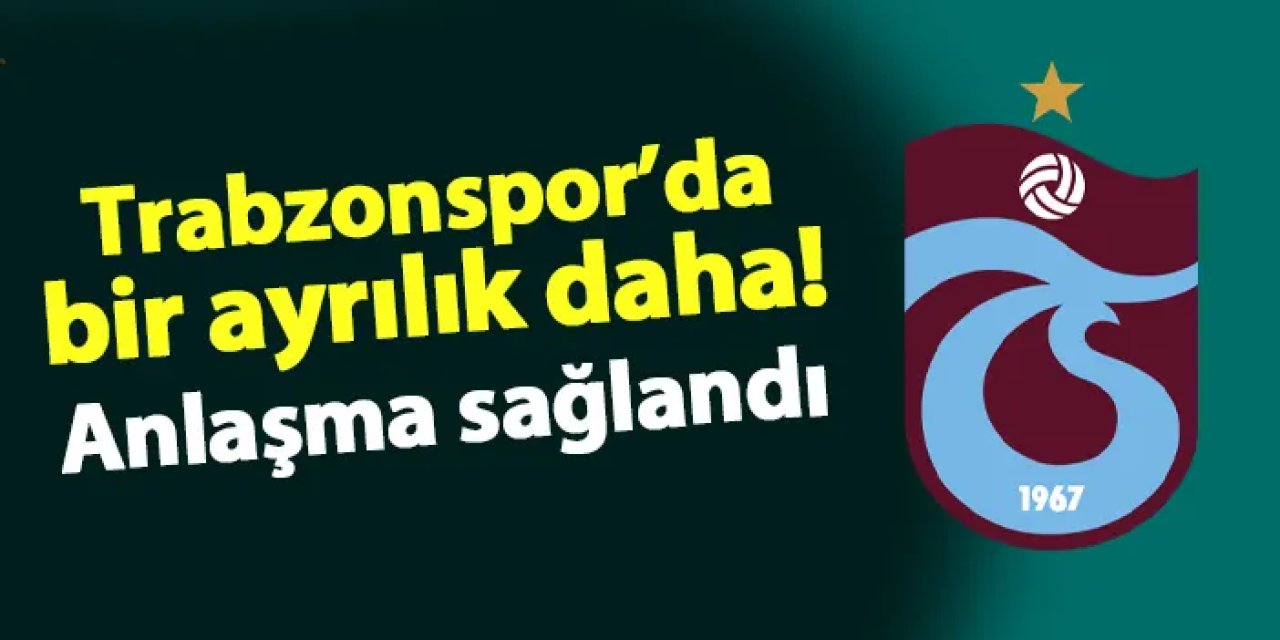 Trabzonspor'da bir ayrılık daha! Anlaşma sağlandı