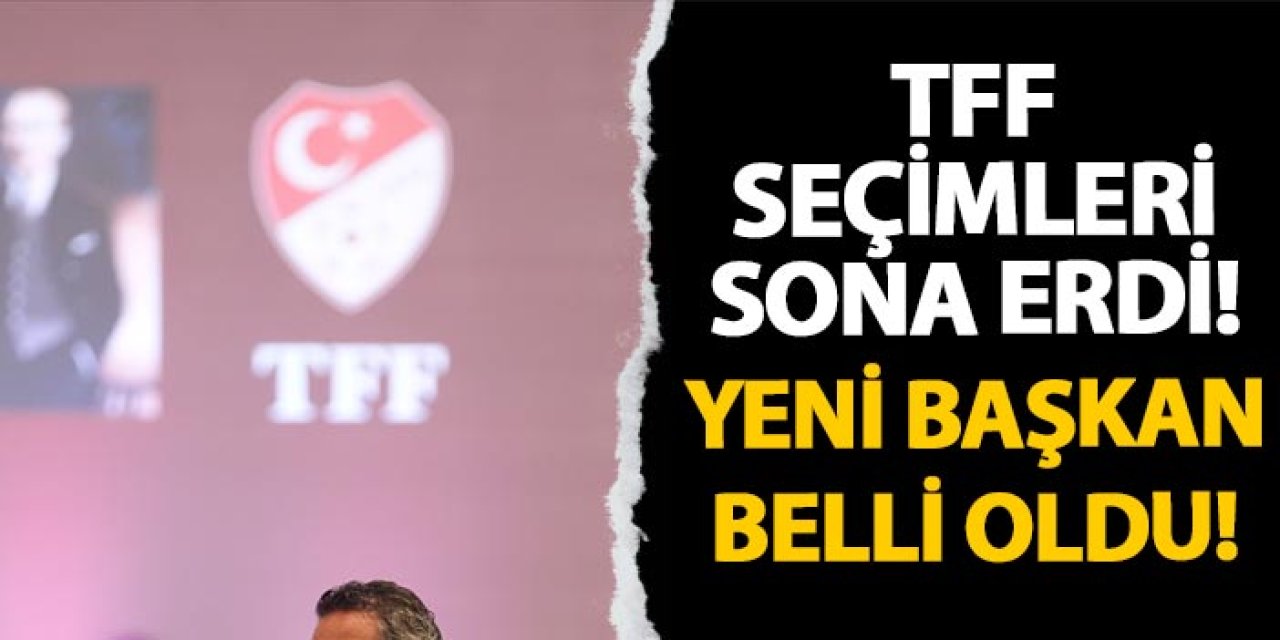 TFF de seçimler bitti! Yeni başkanı belli oldu!