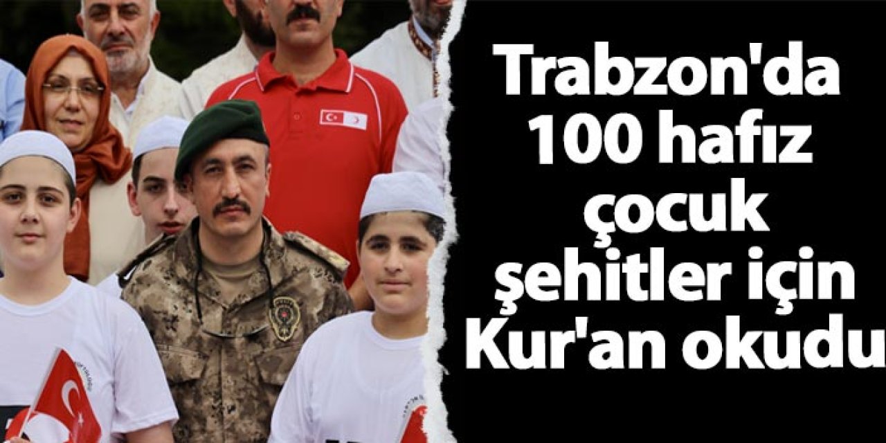 Trabzon'da 100 hafız çocuk şehitler için Kur'an okudu