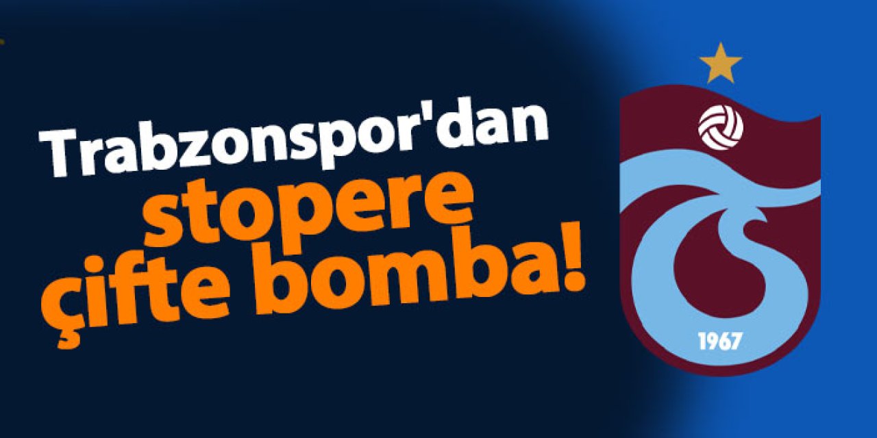 Trabzonspor'dan stopere çifte bomba!