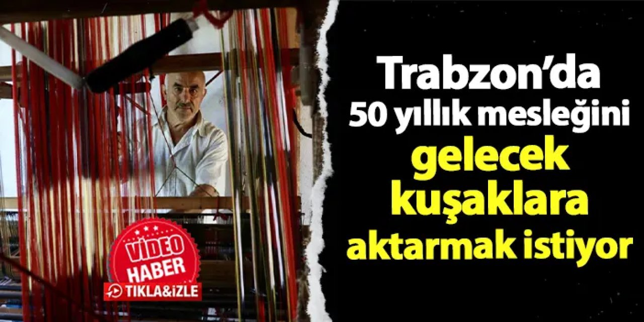 Trabzon'da 50 yıllık mesleğini gelecek kuşaklara aktarmak istiyor