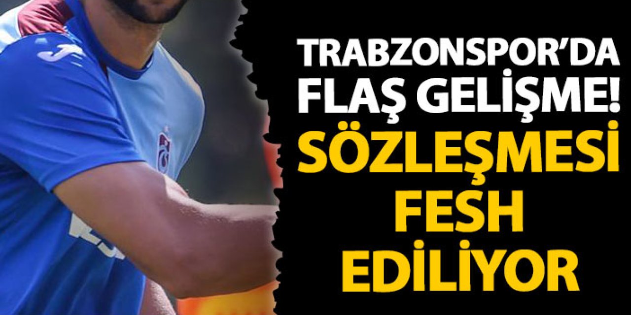 Trabzonspor'da flaş gelişme! Sözleşmesi fesh ediliyor