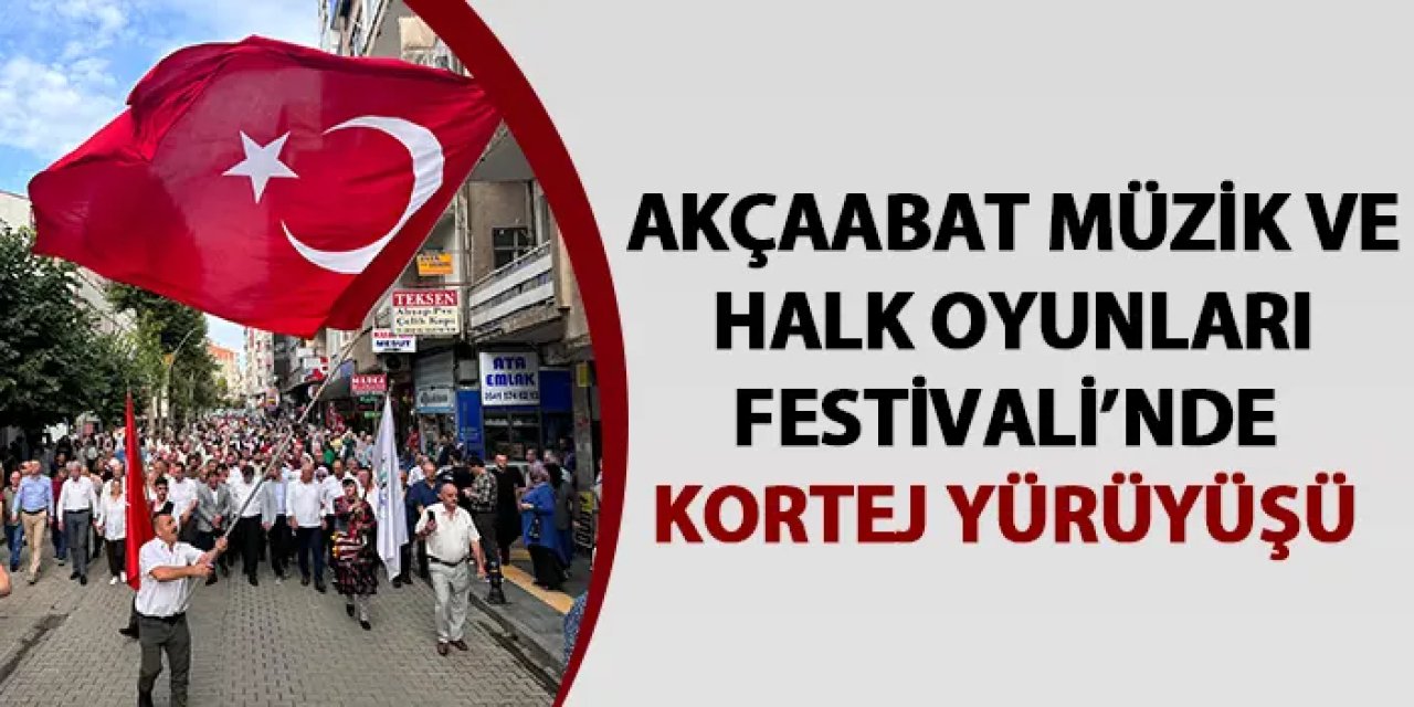 Trabzon'da Akçaabat Müzik ve Halk Oyunları Festivali kapsamında kortej yürüyüşü!