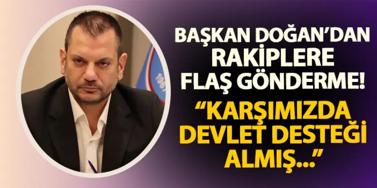 Trabzonspor Başkanı Doğan'dan rakiplere flaş gönderme! "Karşımızda devlet desteği almış..."