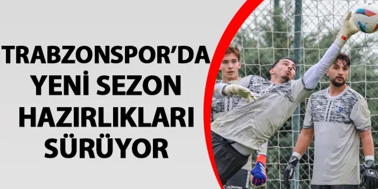 Trabzonspor'da yeni sezon hazırlıkları sürüyor!