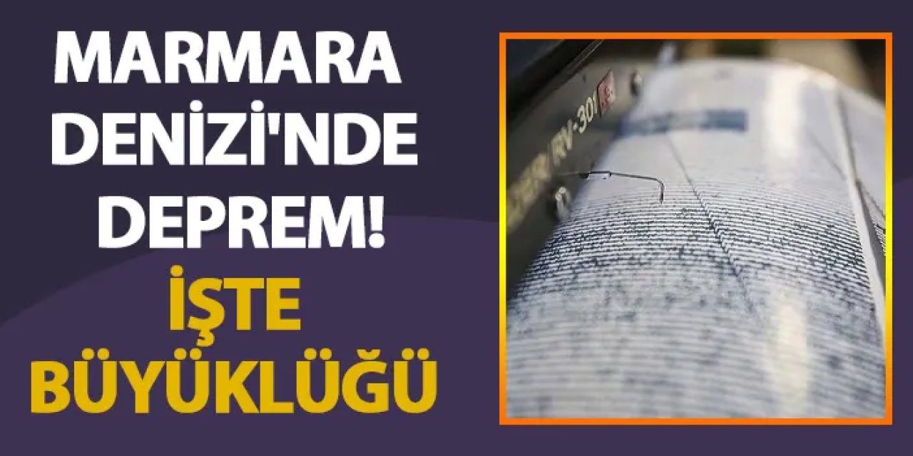 Marmara Denizi'nde deprem! İşte büyüklüğü