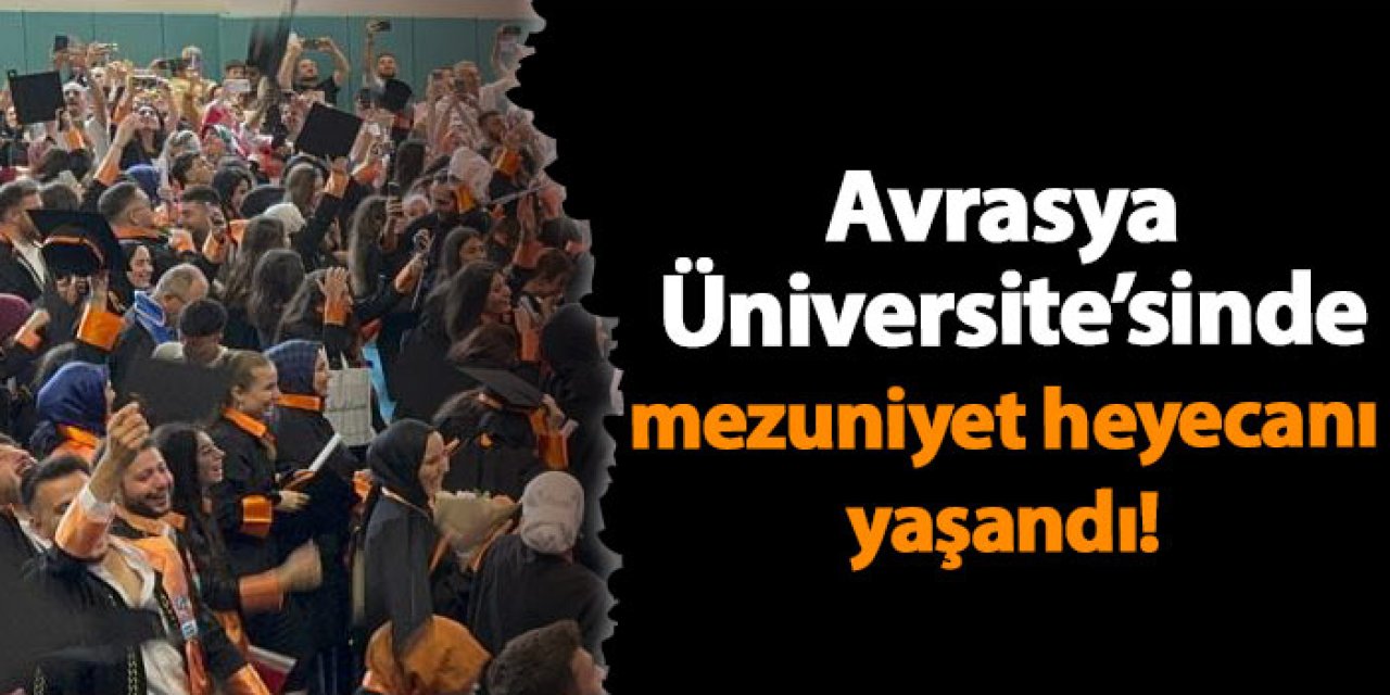 Avrasya Üniversitesi'nde mezuniyet coşkusu yaşandı