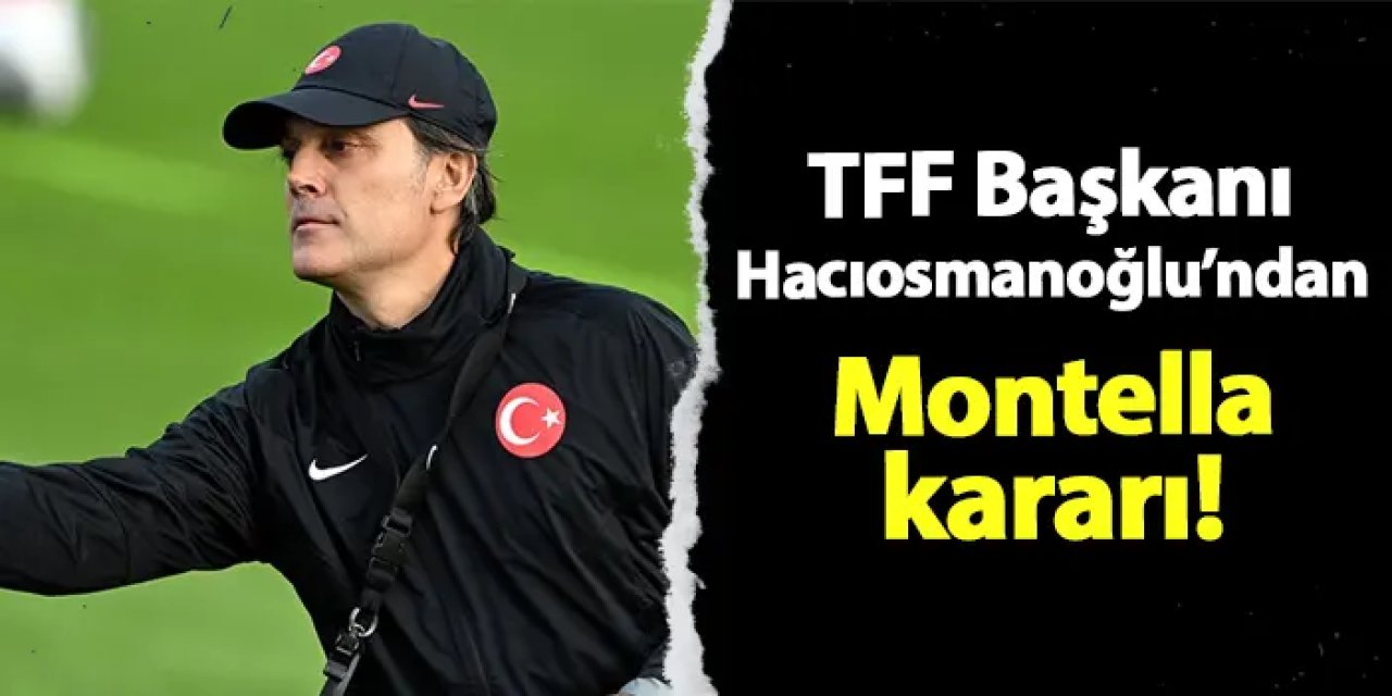 TFF Başkanı Hacıosmanoğlu'ndan Montella kararı!