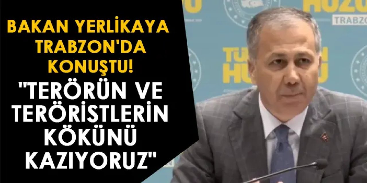 Bakan Yerlikaya Trabzon'da konuştu! "Terörün ve teröristlerin kökünü kazıyoruz"