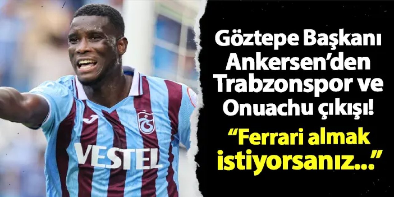 Göztepe Başkanı Ankersen'den Trabzonspor ve Onuachu çıkışı! "Ferrari almak istiyorsanız..."