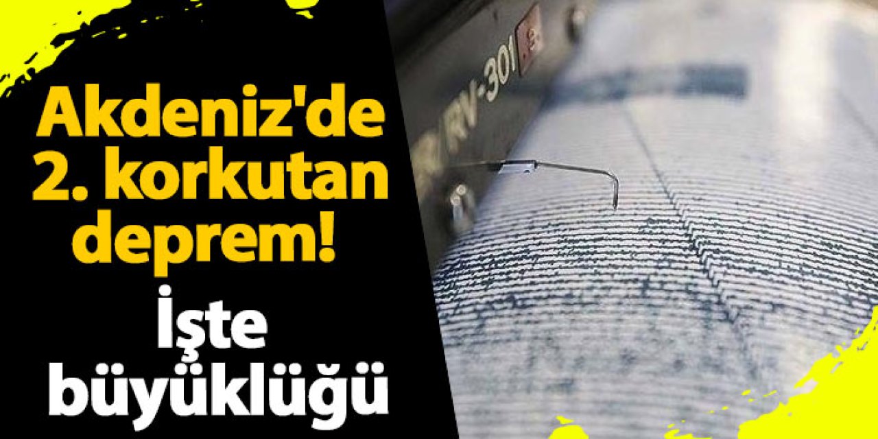 Akdeniz'de 2. korkutan deprem! İşte büyüklüğü