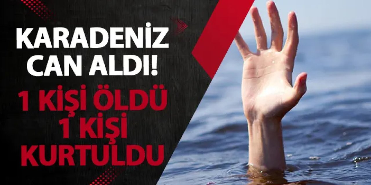 Karadeniz can aldı! 1 kişi öldü 1 kişi kurtuldu