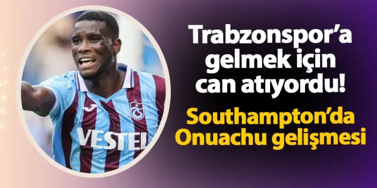 Trabzonspor'a gelmek için can atıyordu! Southampton'da Onuachu gelişmesi