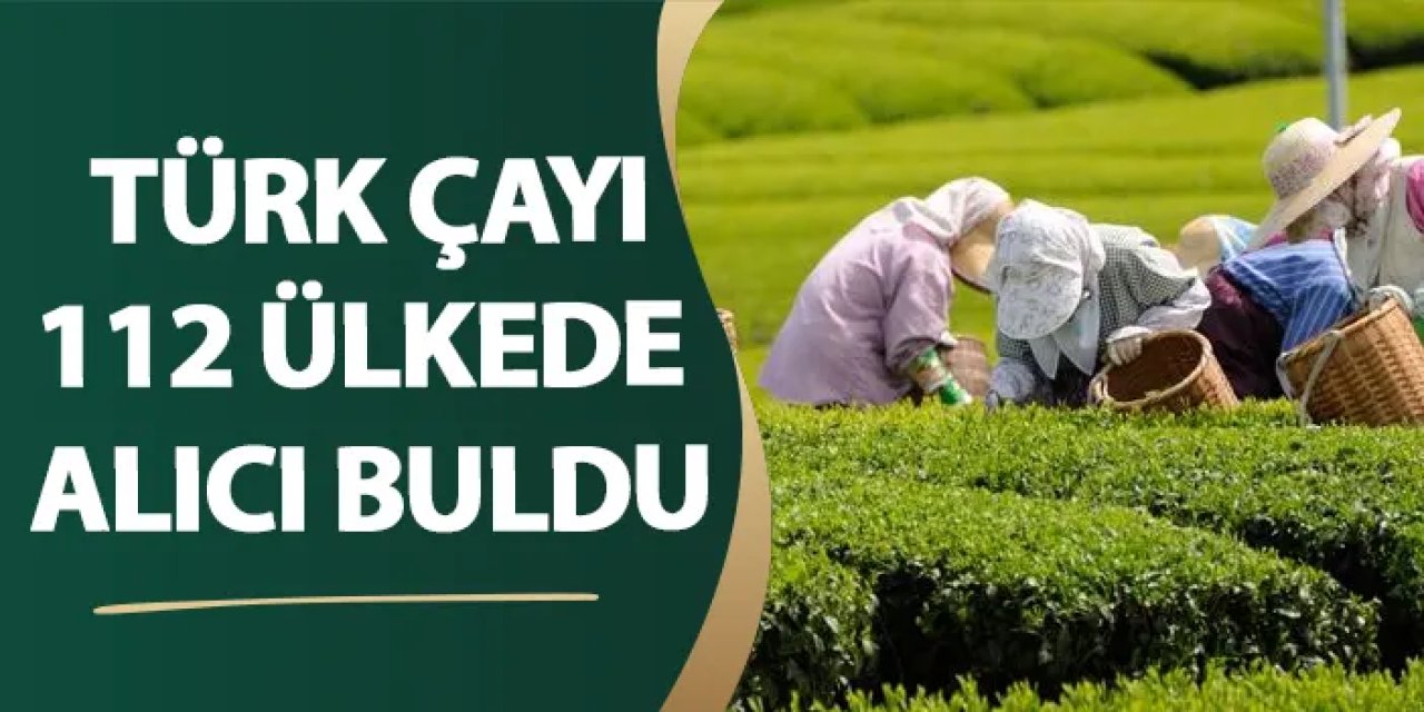 Türk çayı 112 ülkede alıcı buldu