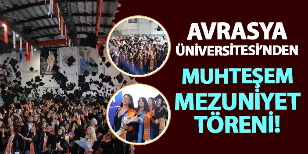 Avrasya Üniversitesi'nden muhteşem mezuniyet töreni!