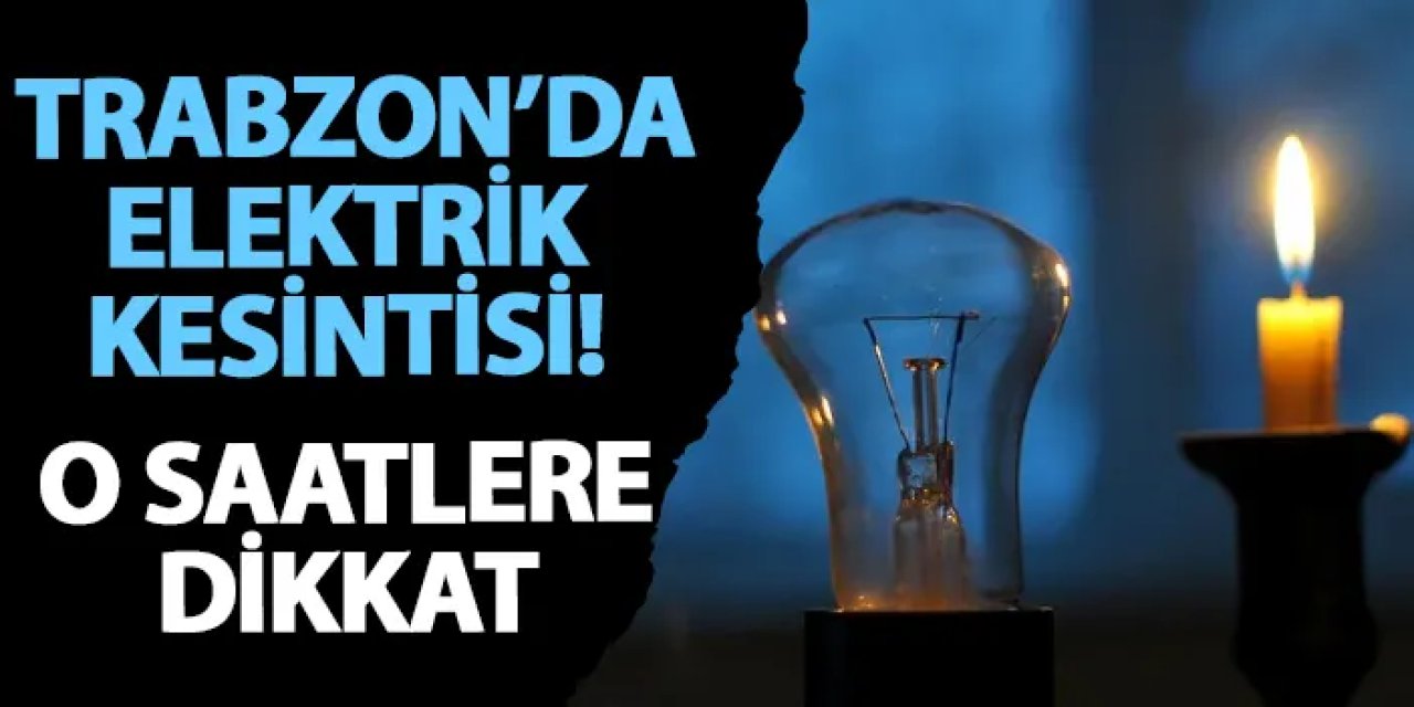 Trabzon’da elektrik kesintisi! O saatlere dikkat