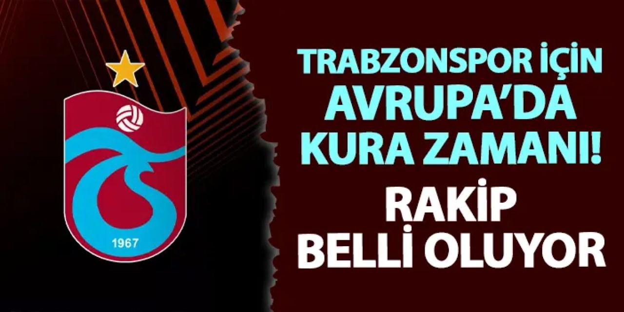 Trabzonspor için Avrupa'da kura zamanı! Rakip belli oluyor