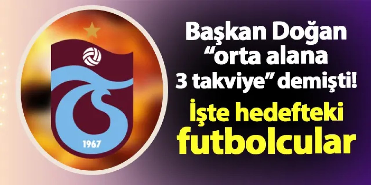 Trabzonspor'da orta alan harekatı! İşte hedefteki 3 isim