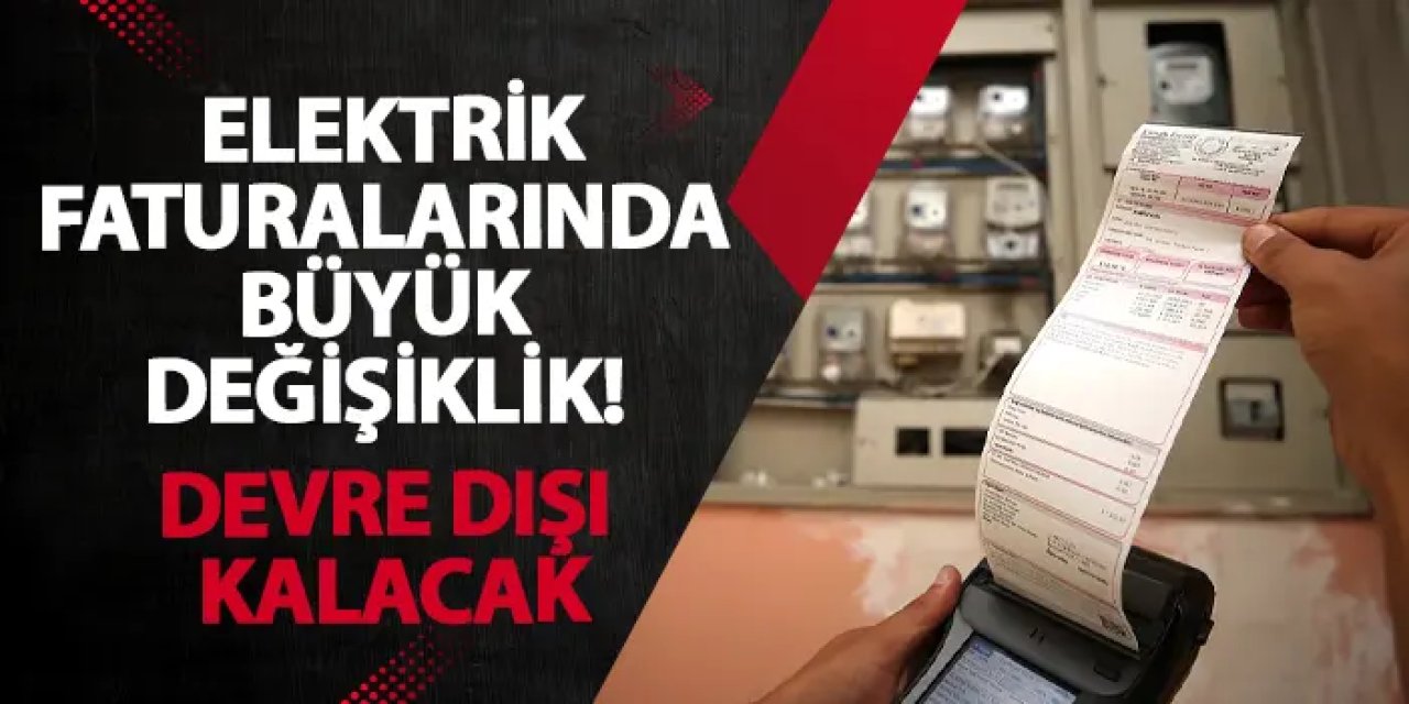 Elektrik faturalarında büyük değişiklik! Devre dışı kalacak