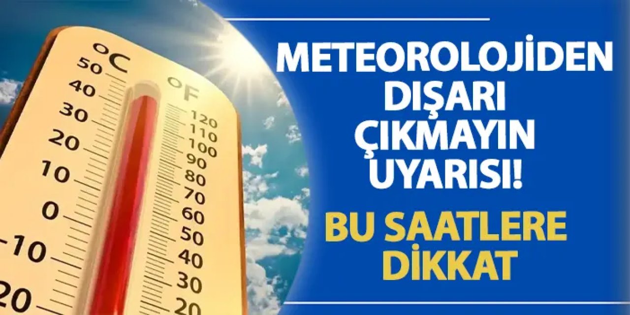 Meteorolojiden dışarı çıkmayın uyarısı! Bu saatlere dikkat