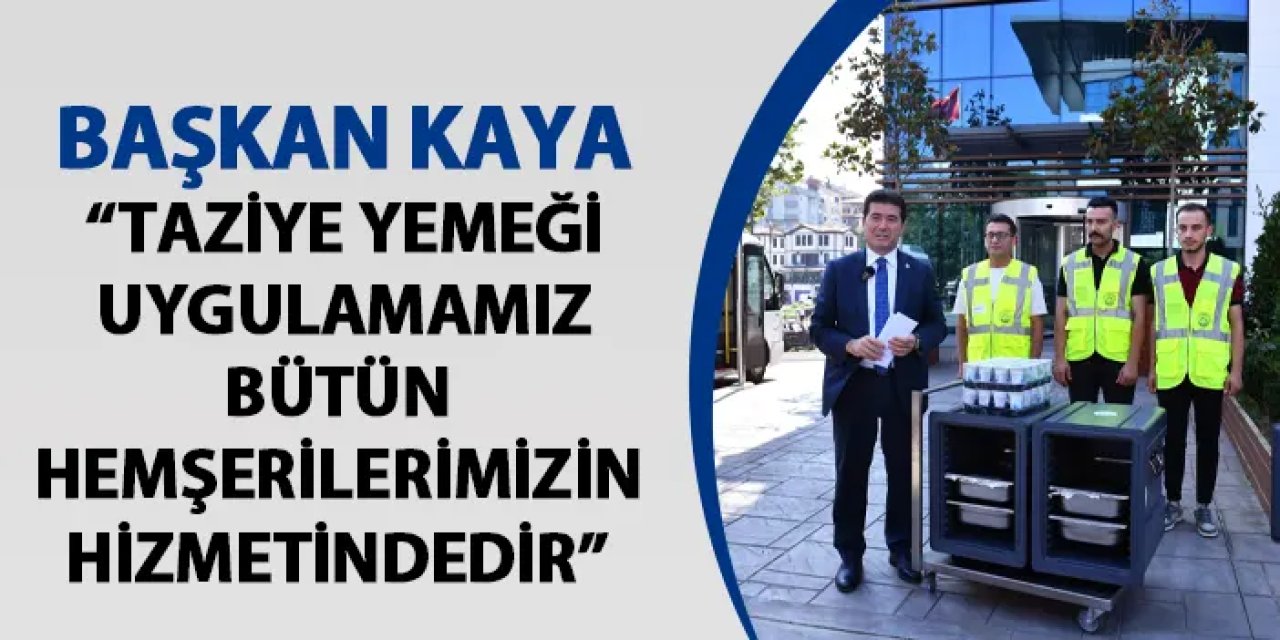 Başkan Kaya: “Taziye yemeği uygulamamız bütün hemşerilerimizin hizmetindedir”