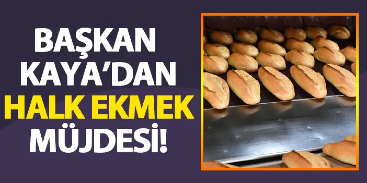 Başkan Kaya’dan halk ekmek müjdesi!