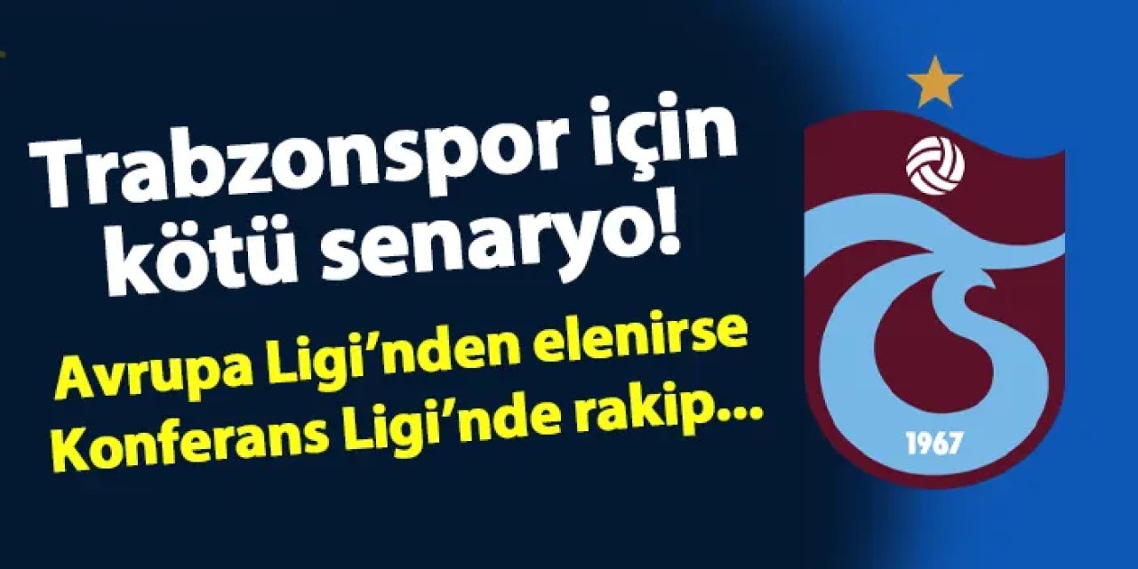 Trabzonspor için kötü senaryo! Avrupa Ligi'nden elenirse Konferans Ligi'nde rakip...