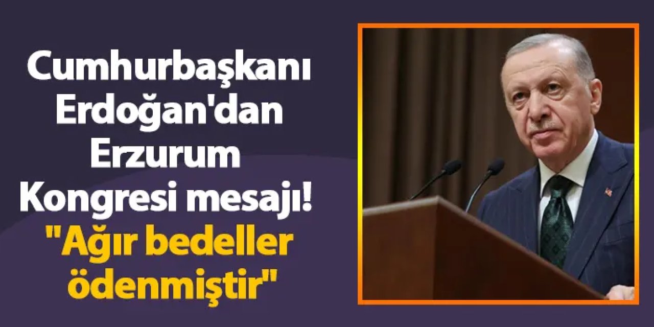 Cumhurbaşkanı Erdoğan'dan Erzurum Kongresi mesajı! "Ağır bedeller ödenmiştir"