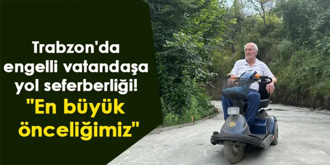 Trabzon'da engelli vatandaşa yol seferberliği! "En büyük önceliğimiz"
