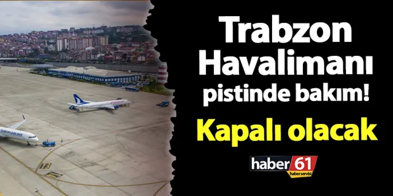 Trabzon Havalimanı pistinde bakım! Kapalı olacak