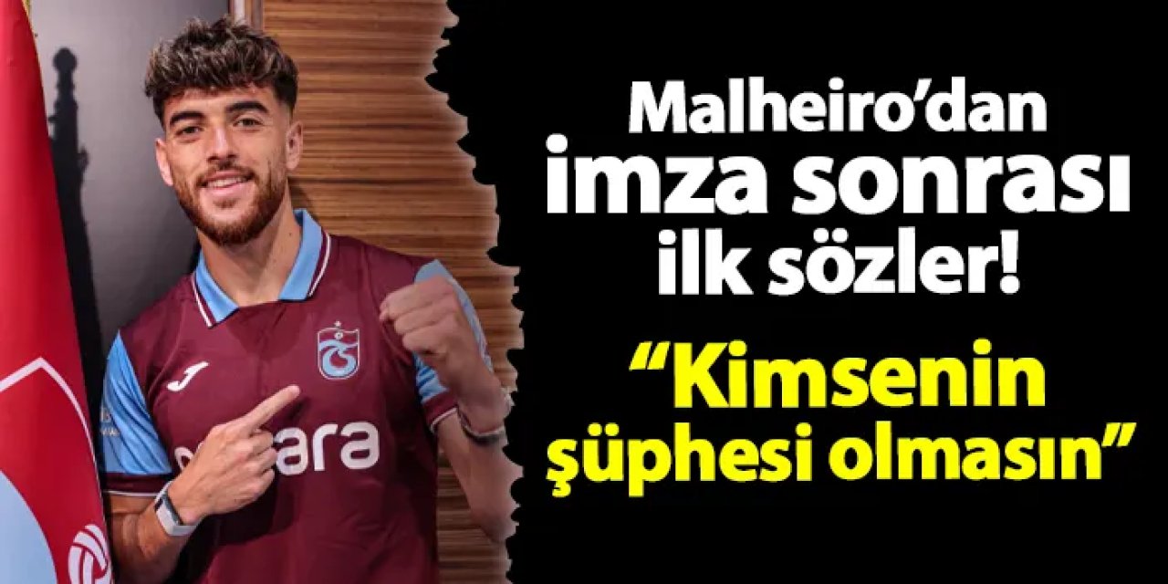 Trabzonspor'da Malheiro imzayı attı! İşte ilk sözleri: "Kimsenin şüphesi olmasın"
