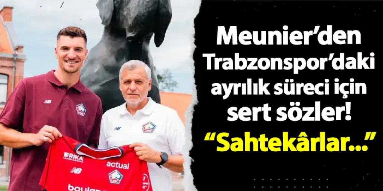 Trabzonspor'dan ayrılmıştı! Meunier'den ağır sözler: "Sahtekârları düzeltmenin zamanı geldi..."