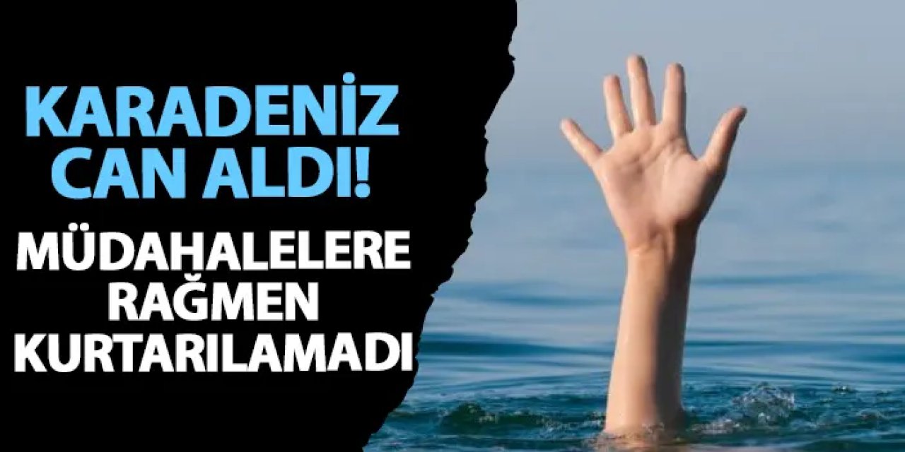 Karadeniz can aldı! Müdahalelere rağmen kurtarılamadı