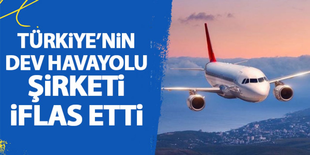 Türkiye'nin dev havayolu şirketi iflas etti! Resmen açıklandı