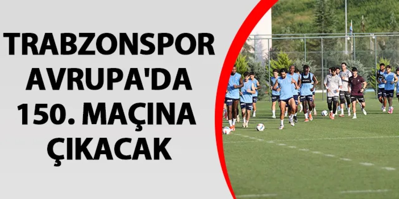 Trabzonspor Avrupa'da 150. maçına çıkacak