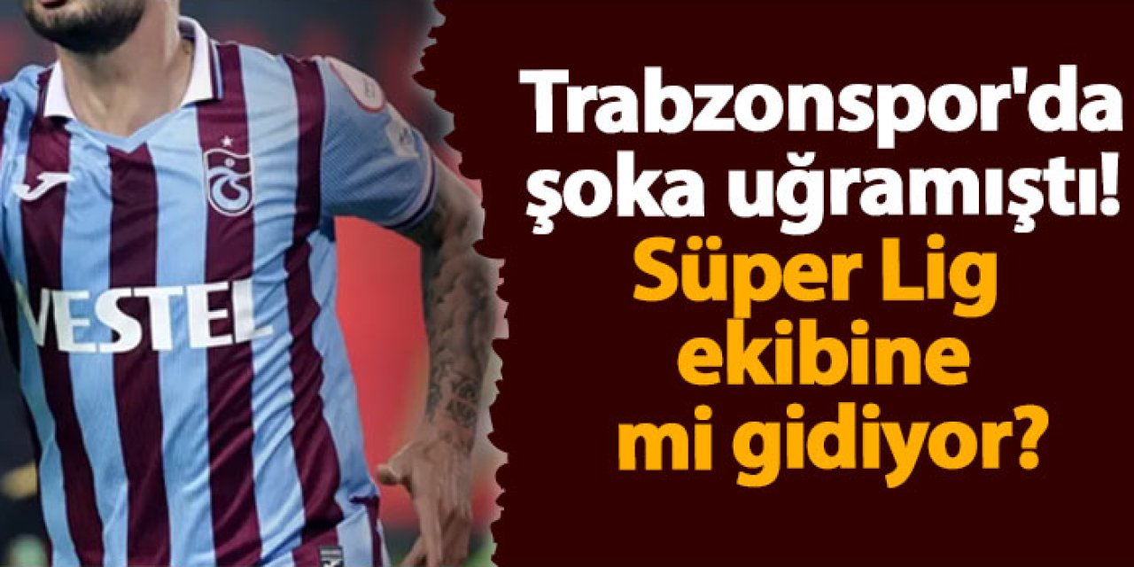Trabzonspor'da şoka uğramıştı! Süper Lig ekibine mi gidiyor?