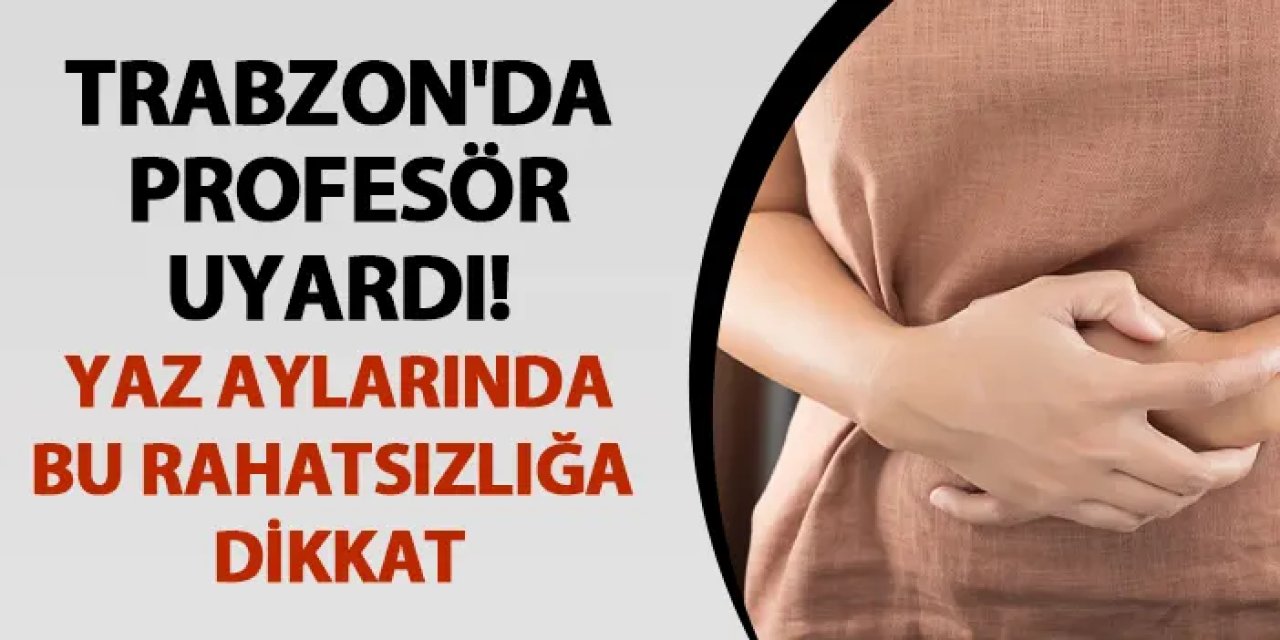 Trabzon'da profesör uyardı! Hava sıcaklıklarında bu rahatsızlığa dikkat