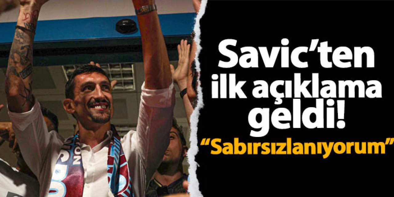 Trabzonspor'un yeni transferi Savic'ten ilk açıklama geldi! "Sabırsızlanıyorum"