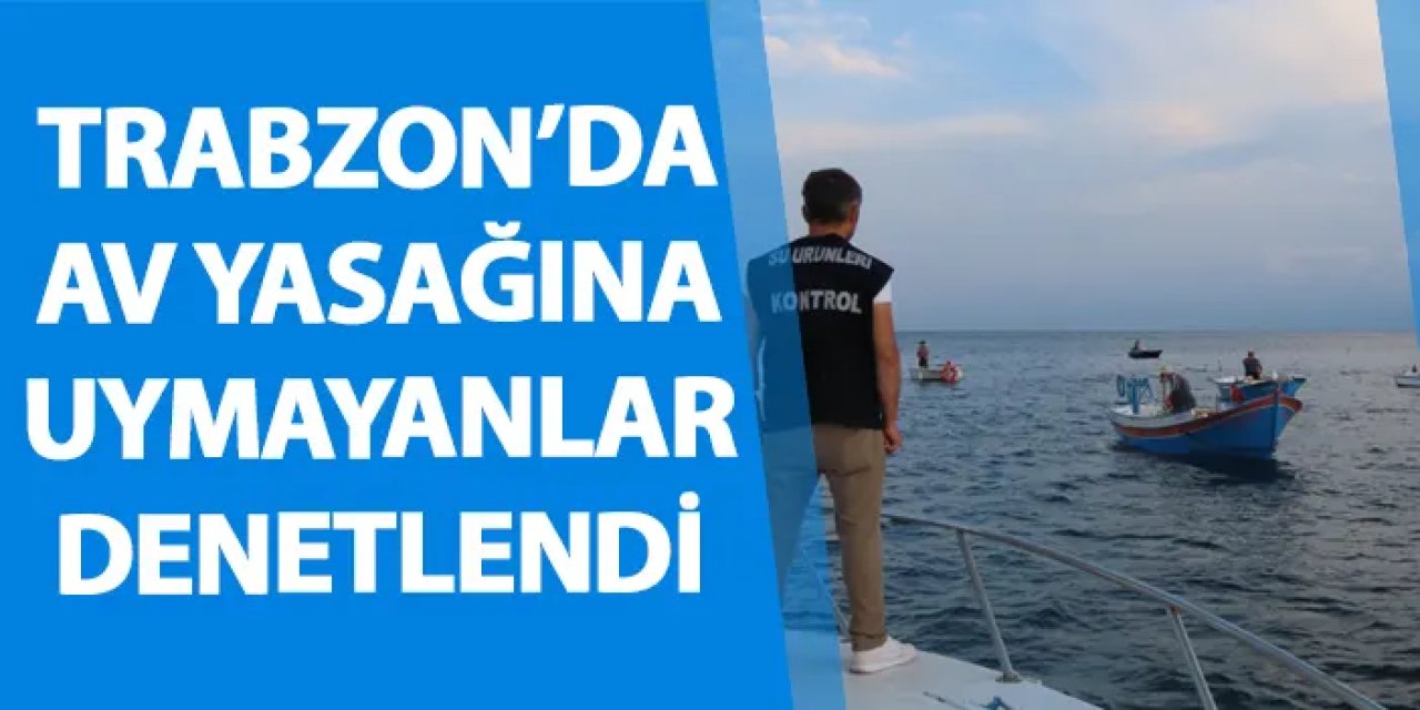 Trabzon’da av yasağına uymayanlar denetlendi