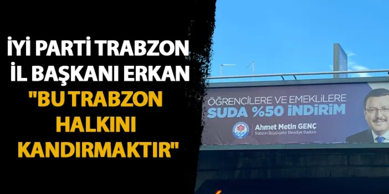 İYİ Parti Trabzon İl Başkanı Erkan: "Bu Trabzon halkını kandırmaktır"
