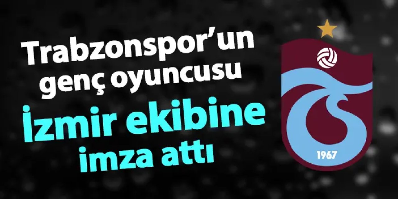 Trabzonspor'da genç oyuncu İzmir ekibine imzayı attı