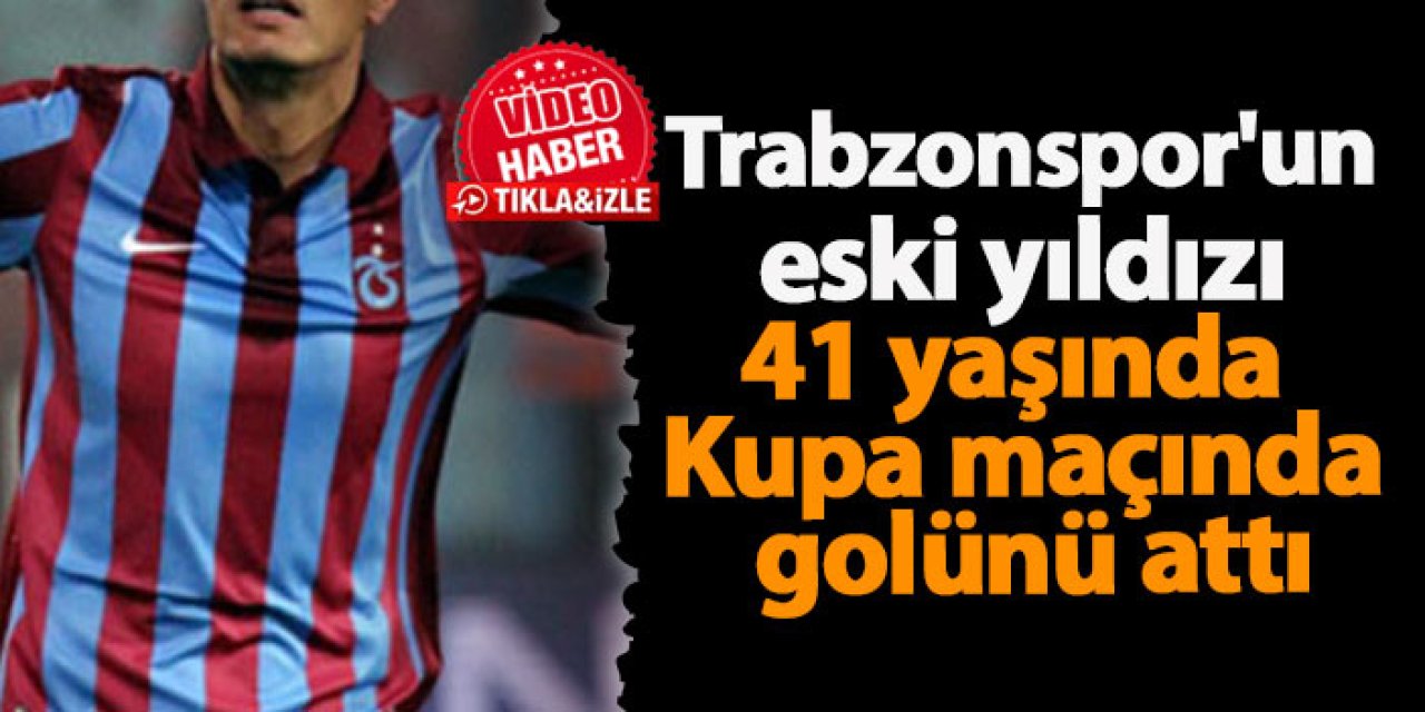 Trabzonspor'un eski yıldızı durdurulamıyor! 41 yaşında Kupa maçında golünü attı