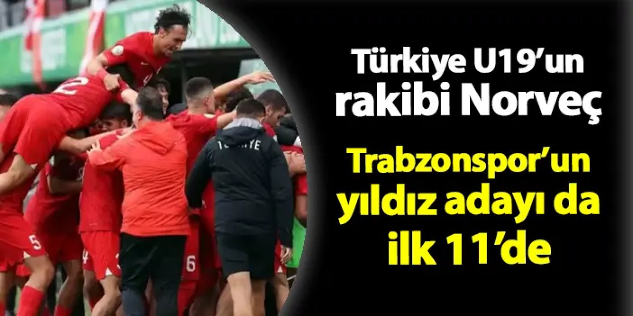 Türkiye U19'un rakibi Norveç! Trabzonspor'un yıldız adayı da ilk 11'de