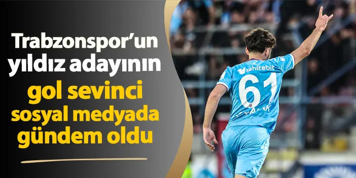 Trabzonspor'un yıldız adayının gol sevinci sosyal medyada gündem oldu