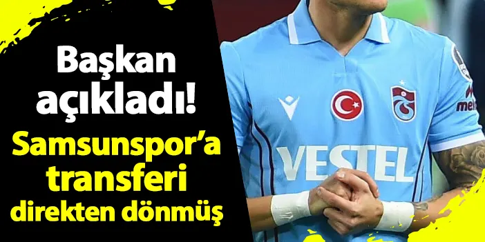 Samsunspor Başkanı Yıldırım açıkladı! Trabzonspor'un eski futbolcusunun transferi direkten dönmüş