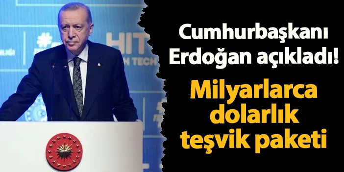 Cumhurbaşkanı Erdoğan'dan 30 milyar dolarlık teşvik paketi açıklaması