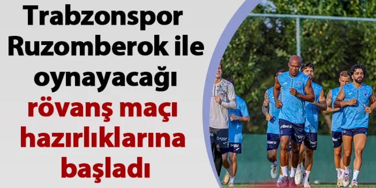 Trabzonspor Ruzomberok ile oynayacağı rövanş maçı hazırlıklarına başladı