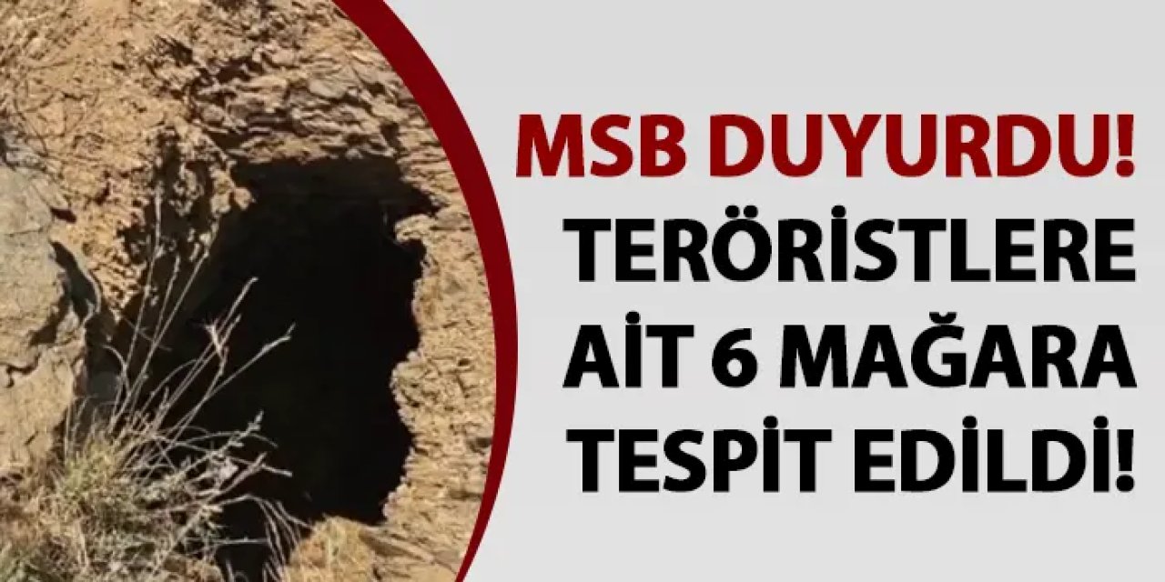 MSB duyurdu! Teröristlere ait 6 mağara tespit edildi!