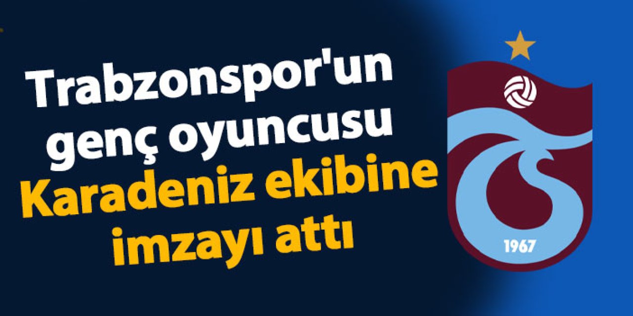 Trabzonspor'un genç oyuncusu Karadeniz ekibine imzayı attı